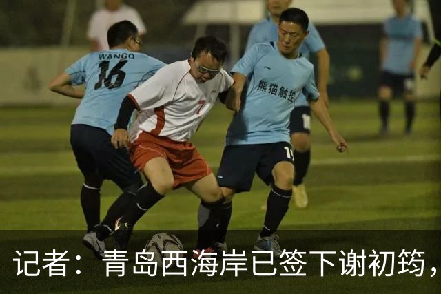 记者：青岛西海岸已签下谢初筠，球员此前在斯图加特U19队效力